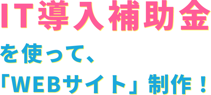 IT導入補助金を使って、WEBサイト制作！